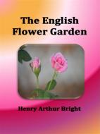 Ebook The English Flower Garden di Henry Arthur Bright edito da Publisher s11838