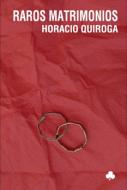 Ebook Raros matrimonios di Horacio Quiroga edito da El Nadir