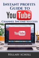 Ebook Instant Profits Guide to YouTube Channel Income Success di Hillary Scholl edito da Publisher s21598