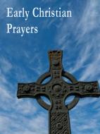 Ebook Early Christian Prayers di Various Authors edito da Ali Ribelli Edizioni
