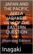 Ebook Japan and the Pacific, and a Japanese View of the Eastern Question di Inagaki Manjiro edito da iOnlineShopping.com