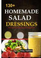 Ebook 130+ Homemade Salad Dressings Delicious and Healthy Salad Dressing & Vinaigrette recipes di May Hatfield edito da Chssm