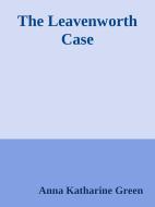 Ebook The Leavenworth Case di Anna Katharine Green edito da Anna Katharine Green