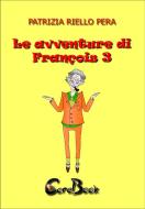 Ebook Le avventure di François 3 di Patrizia Riello Pera edito da CoreBook
