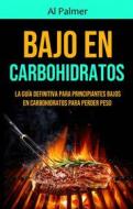 Ebook Bajo En Carbohidratos: La Guía Definitiva Para Principiantes Bajos En Carbohidratos Para Perder Peso di Al Palmer edito da Al Palmer
