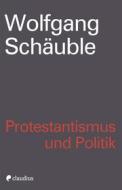 Ebook Protestantismus und Politik di Wolfgang Schäuble edito da Claudius Verlag