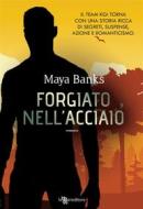 Ebook Forgiato nell&apos;acciaio di Maya Banks edito da Fanucci Editore