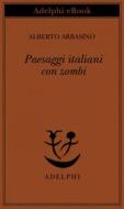 Ebook Paesaggi italiani con zombi di Alberto Arbasino edito da Adelphi