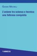 Ebook L’unione tra scienza e tecnica: una faticosa conquista di Gianni Micheli edito da Mimesis Edizioni