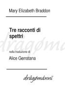 Ebook Tre racconti di spettri di Mary Elizabeth Braddon, Alice Gerratana edito da Mary Elizabeth Braddon