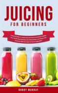 Ebook Juicing for Beginners di Bobby Murray edito da Bobby Murray