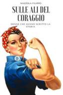 Ebook Sulle ali del coraggio di filippo mazzola edito da F.Mazzola