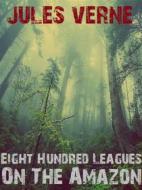 Ebook Eight Hundred Leagues On The Amazon di Jules Verne, Bauer Books edito da Bauer Books