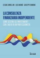 Ebook La consulenza finanziaria indipendente di Cesare Armellini, Luca Mainò, Giuseppe Romano edito da IlSole24Ore Publishing and Digital