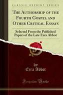Ebook The Authorship of the Fourth Gospel and Other Critical Essays di Ezra Abbot edito da Forgotten Books