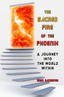 Ebook The Sacred Fire of the Phoenix: A Journey into the World Within di Robin Sacredfire edito da 22 Lions Bookstore