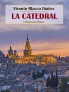 Ebook La catedral di Vicente Blasco Ibáñez edito da E-BOOKARAMA