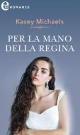 Ebook Per la mano della regina (eLit) di Kasey Michaels edito da HarperCollins Italia