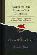 Ebook Notes on Old London City Churches di Charles William Pearce edito da Forgotten Books