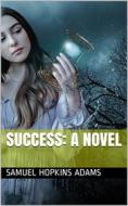 Ebook Success: A Novel di Samuel Hopkins Adams edito da Kore Enterprises