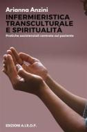 Ebook Infermieristica transculturale e spiritualità di Arianna Anzini edito da ASSOCIAZIONE ITALIANA RIEDUCAZIONE OCCLUSO POSTURA