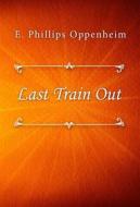 Ebook Last Train Out di E. Phillips Oppenheim edito da Classica Libris