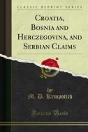 Ebook Croatia, Bosnia and Herczegovina, and Serbian Claims di M. D. Krmpotich edito da Forgotten Books