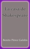 Ebook La casa de Shakespeare di Benito Pérez Galdós edito da Benito Pérez Galdós