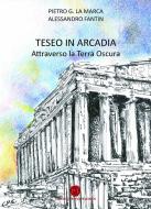 Ebook "Teseo in Arcadia" - Attraverso la terra oscura - di Pietro Gioachino La Marca, Alessandro Fantin edito da 1968