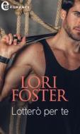 Ebook Lotterò per te (eLit) di Lori Foster edito da HarperCollins Italia