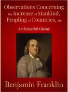 Ebook Observations Concerning the Increase of Mankind, Peopling of Countries, etc di Benjamin Franklin edito da Andura Publishing