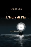 Ebook L'Isola di Pla di guido bua edito da ilmiolibro self publishing