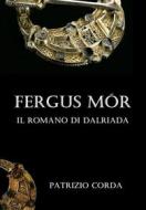 Ebook Fergus Mór. Il Romano di Dalriada di Patrizio Corda edito da Patrizio Corda