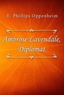 Ebook Ambrose Lavendale, Diplomat di E. Phillips Oppenheim edito da Classica Libris