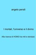 Ebook I mortali, l'universo e il divino di Persili Angelo edito da ilmiolibro self publishing