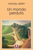 Ebook Un mondo perduto di Wendell Berry edito da Lindau