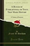 Ebook A Bunch of Everlastings, or Texts That Made History di Frank W. Boreham edito da Forgotten Books