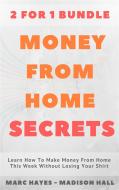 Ebook Money From Home Secrets (2 for 1 Bundle): Learn How To Make Money From Home This Week Without Losing Your Shirt di Marc Hayes edito da Marc Hayes