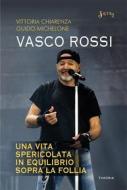 Ebook Vasco Rossi. Una vita spericolata in equilibrio sopra la follia di Vittoria Chiarenza, Guido Michelone edito da Edizioni Theoria