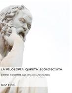 Ebook La filosofia, questa sconosciuta di Elisa Dipré edito da Elisa