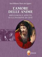 Ebook L&apos;amore delle anime. Riflessioni e affetti sulla Passione di Gesù di Sant&apos;Alfonso Maria de Liguori edito da Editrice Shalom