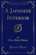 Ebook A Japanese Interior di Alice Mabel Bacon edito da Forgotten Books