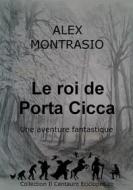 Ebook Le Roi De Porta Cicca di Alex Montrasio edito da Alex Montrasio