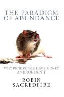 Ebook The Paradigm of Abundance: Why Rich People Have Money and You Don&apos;t di Robin Sacredfire edito da 22 Lions Bookstore