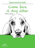 Ebook Come fare il dog sitter di La Spina Aldo edito da De Vecchi