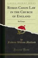 Ebook Roman Canon Law in the Church of England di Frederic William Maitland edito da Forgotten Books