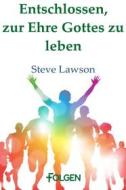 Ebook Entschlossen, zur Ehre Gottes zu leben di Steve Lawson edito da Folgen Verlag