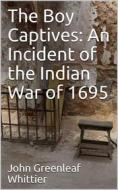 Ebook The Boy Captives: An Incident of the Indian War of 1695 di John Greenleaf Whittier edito da iOnlineShopping.com