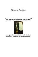 Ebook o avvocato o morte! di Bertino Simone edito da ilmiolibro self publishing