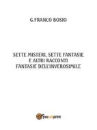 Ebook Sette misteri, sette fantasie e altri racconti di G. Franco Bosio edito da Youcanprint